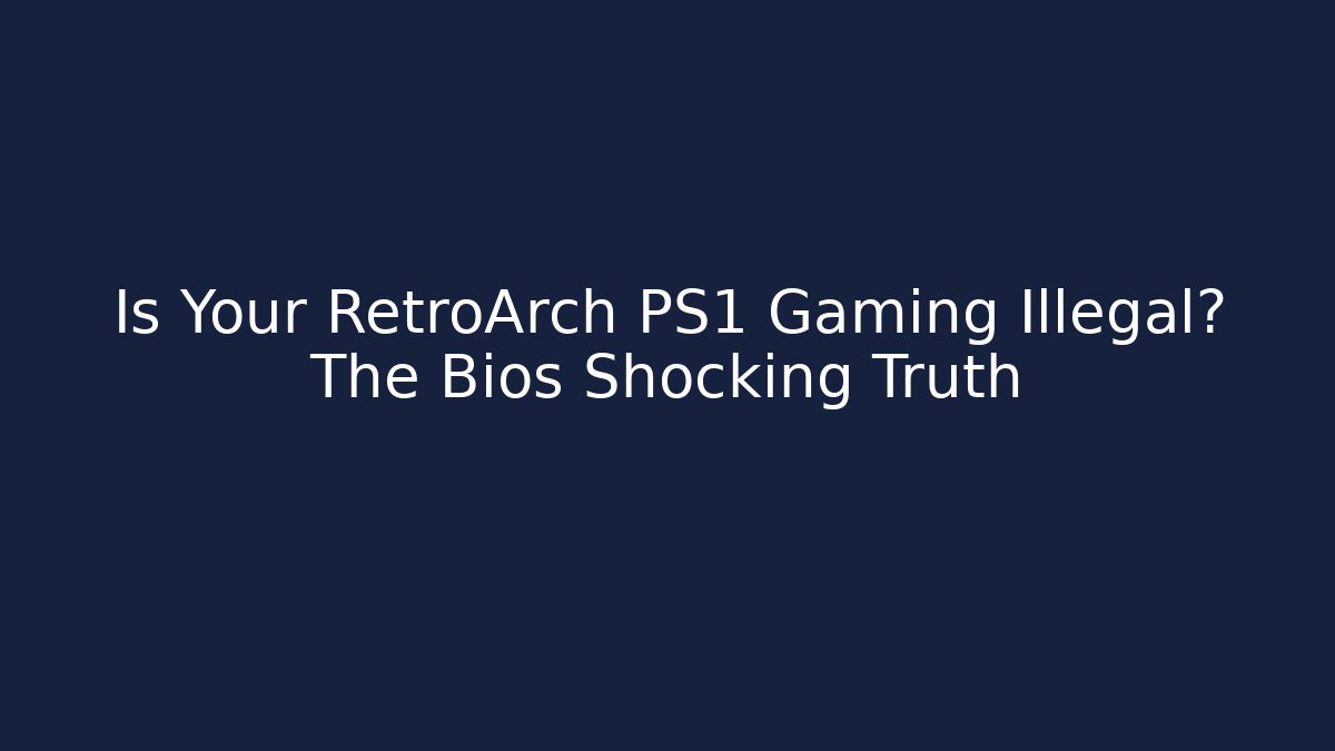 Is Your RetroArch PS1 Gaming Illegal? The Bios Shocking Truth