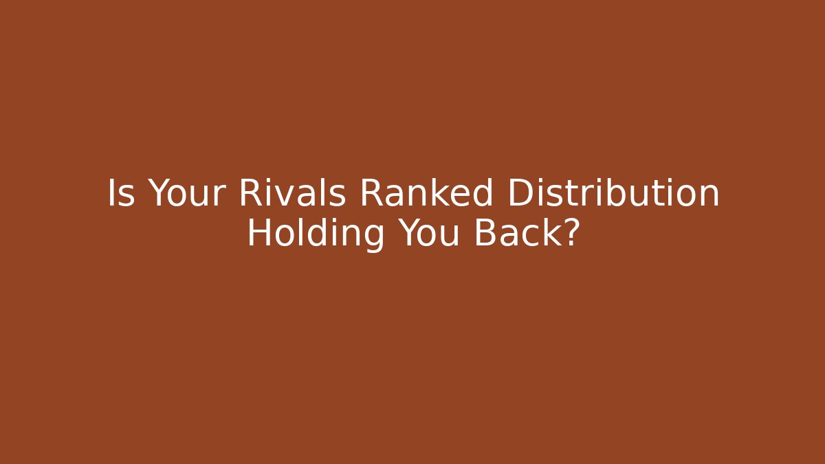 Is Your Rivals Ranked Distribution Holding You Back? - Create More Assets