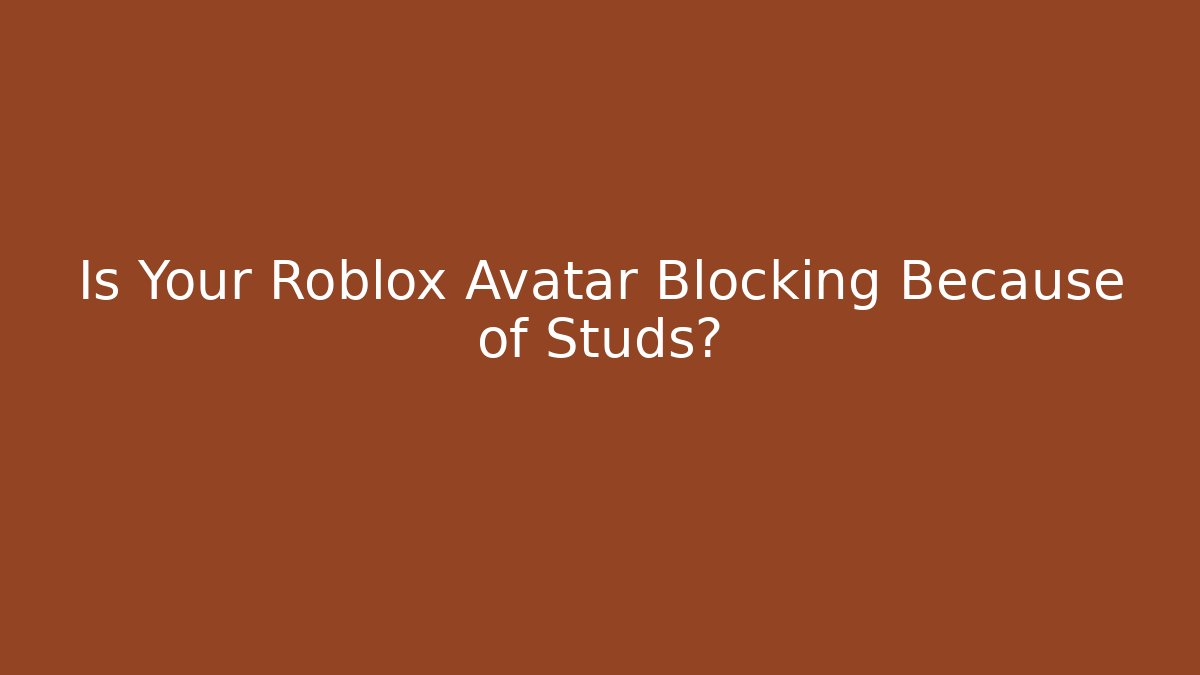 Is Your Roblox Avatar Blocking Because of Studs?