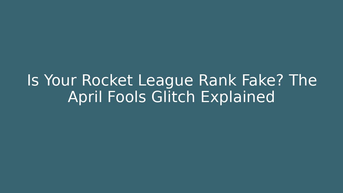 Is Your Rocket League Rank Fake? The April Fools Glitch Explained