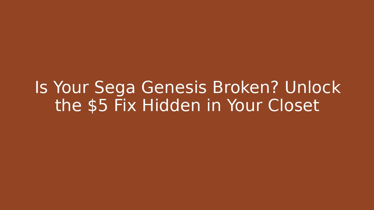 Is Your Sega Genesis Broken? Unlock the $5 Fix Hidden in Your Closet