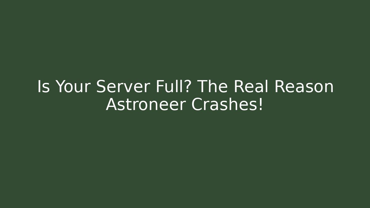 Is Your Server Full? The Real Reason Astroneer Crashes! - Create More Assets