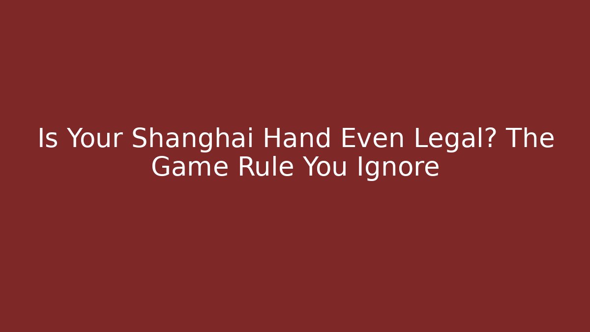Is Your Shanghai Hand Even Legal? The Game Rule You Ignore
