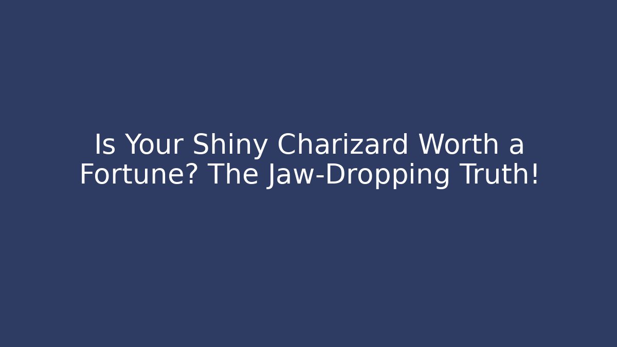 Is Your Shiny Charizard Worth a Fortune? The Jaw-Dropping Truth!