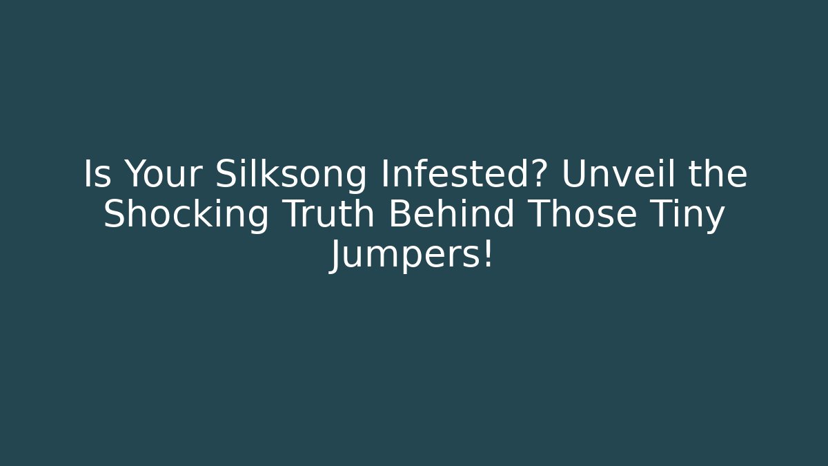 Is Your Silksong Infested? Unveil the Shocking Truth Behind Those Tiny Jumpers!