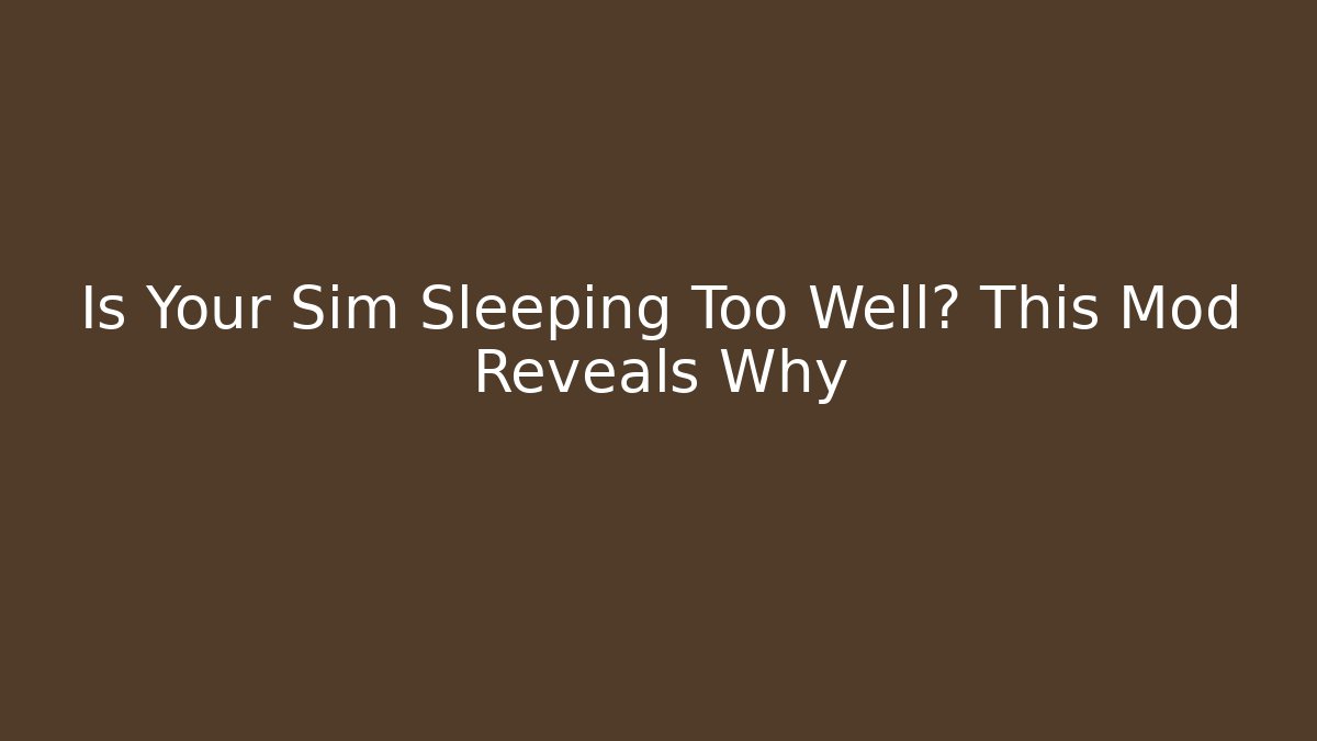 Is Your Sim Sleeping Too Well? This Mod Reveals Why