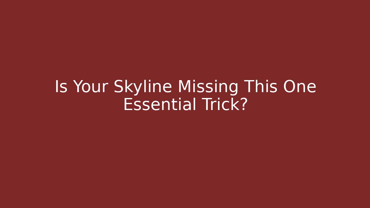 Is Your Skyline Missing This One Essential Trick?