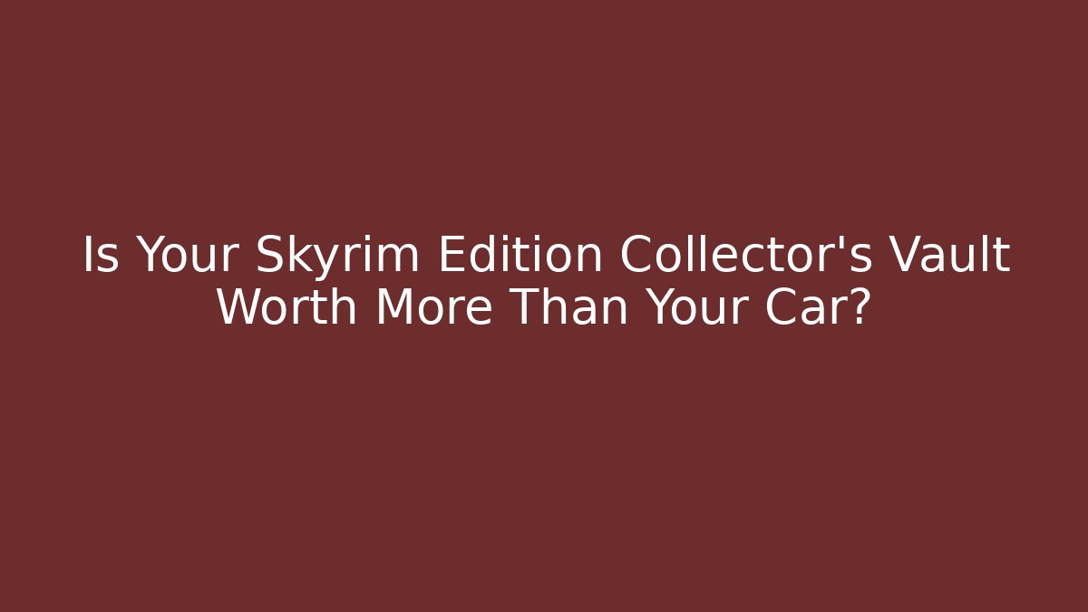 Is Your Skyrim Edition Collector's Vault Worth More Than Your Car?