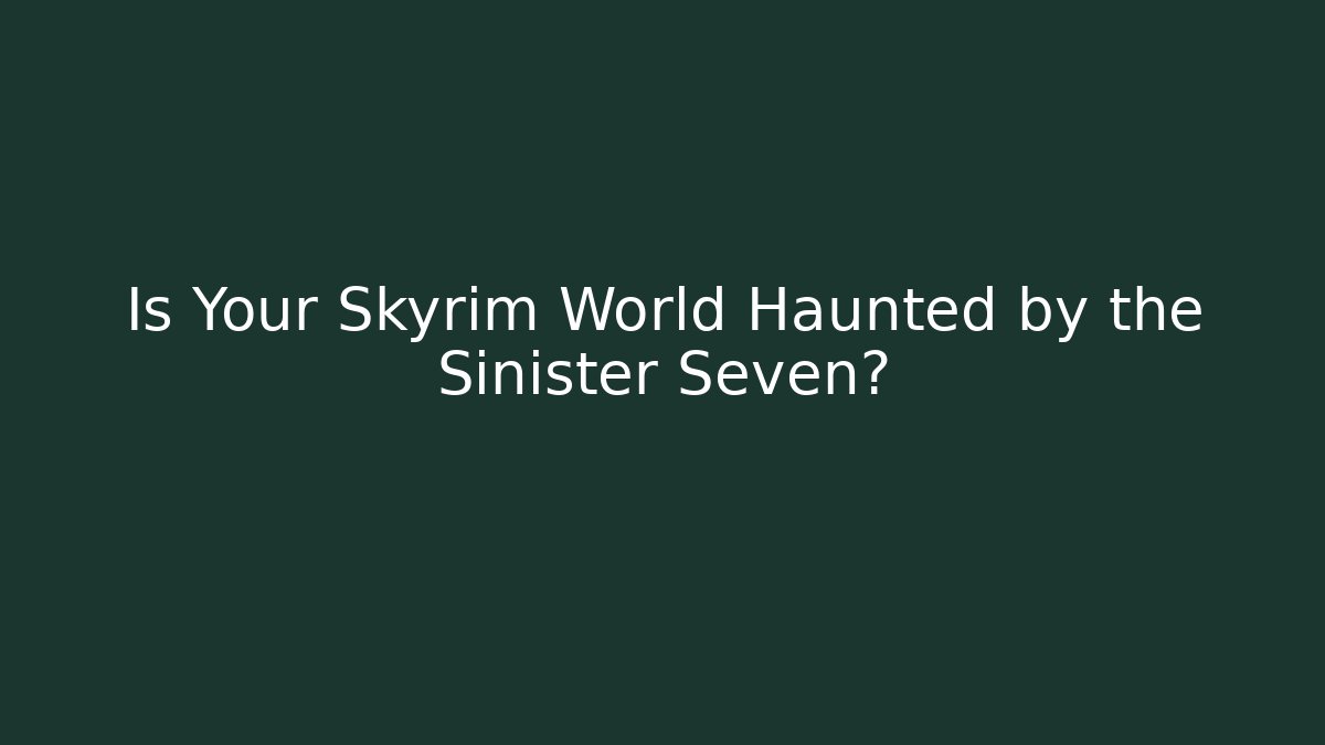 Is Your Skyrim World Haunted by the Sinister Seven?
