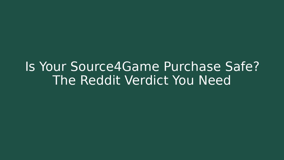 Is Your Source4Game Purchase Safe? The Reddit Verdict You Need