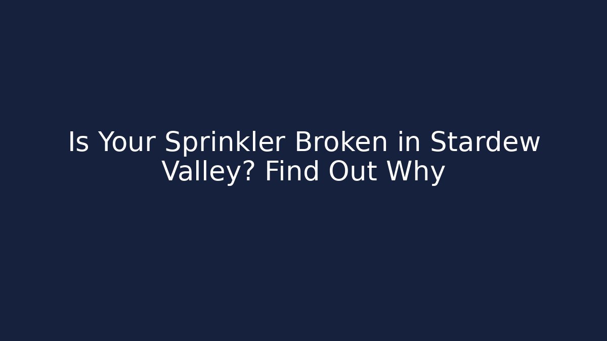 Is Your Sprinkler Broken in Stardew Valley? Find Out Why