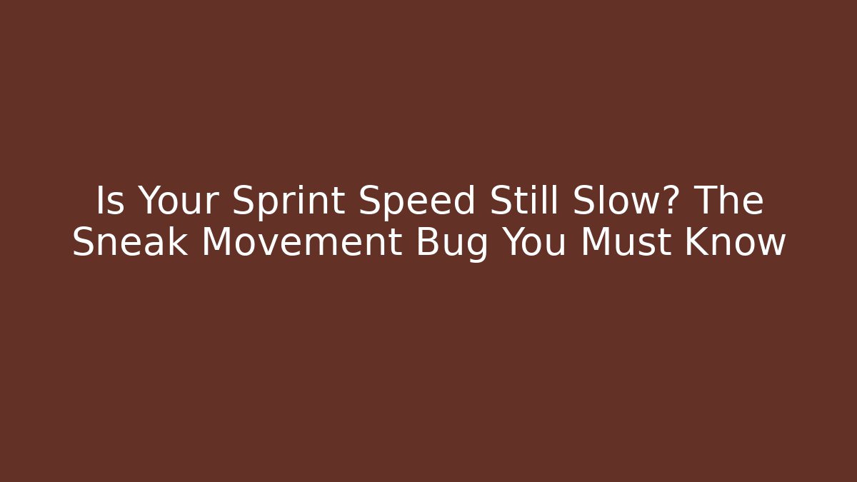 Is Your Sprint Speed Still Slow? The Sneak Movement Bug You Must Know