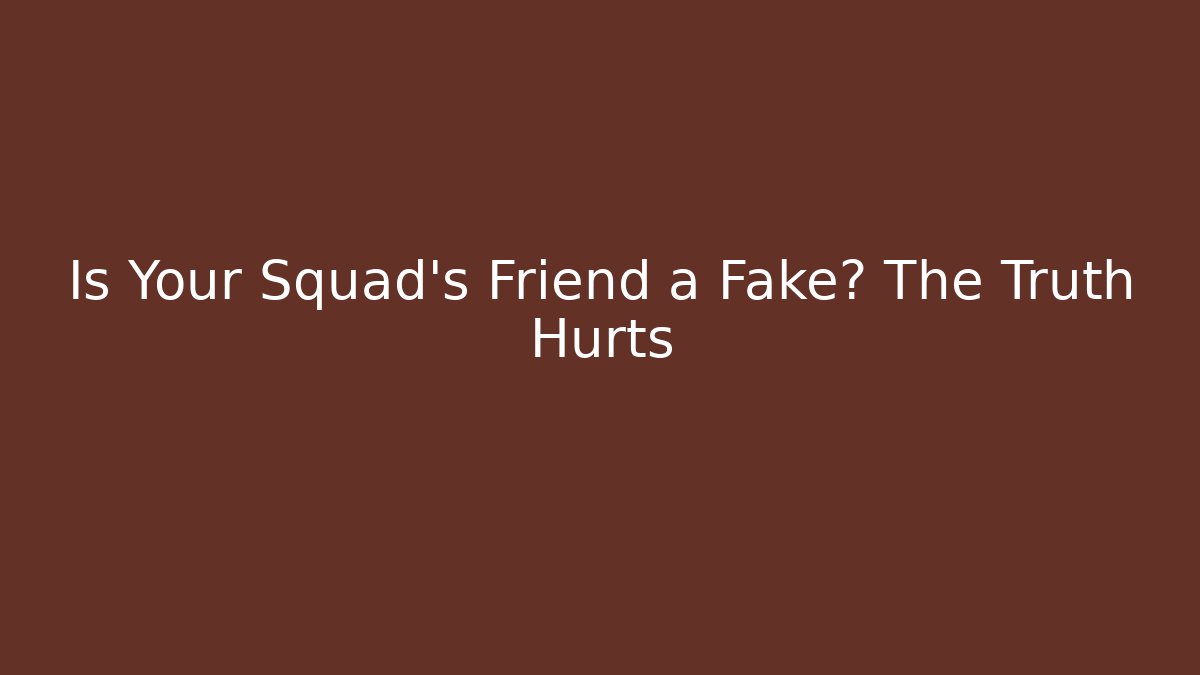 Is Your Squad's Friend a Fake? The Truth Hurts