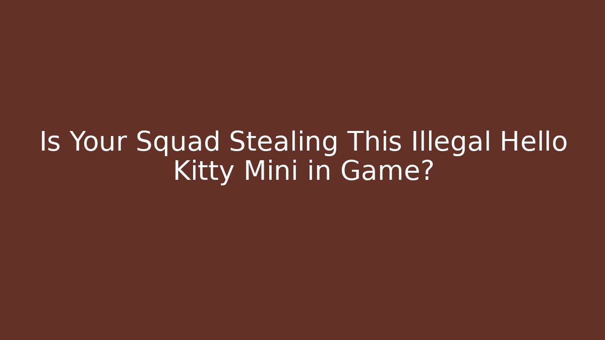 Is Your Squad Stealing This Illegal Hello Kitty Mini in Game?