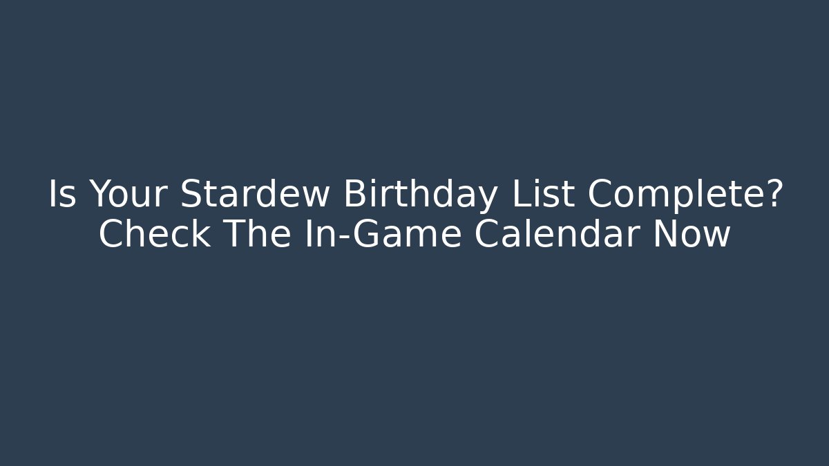 Is Your Stardew Birthday List Complete? Check The In-Game Calendar Now