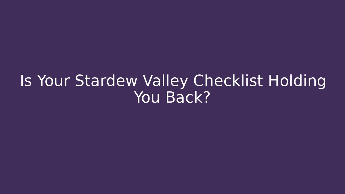 Is Your Stardew Valley Checklist Holding You Back?