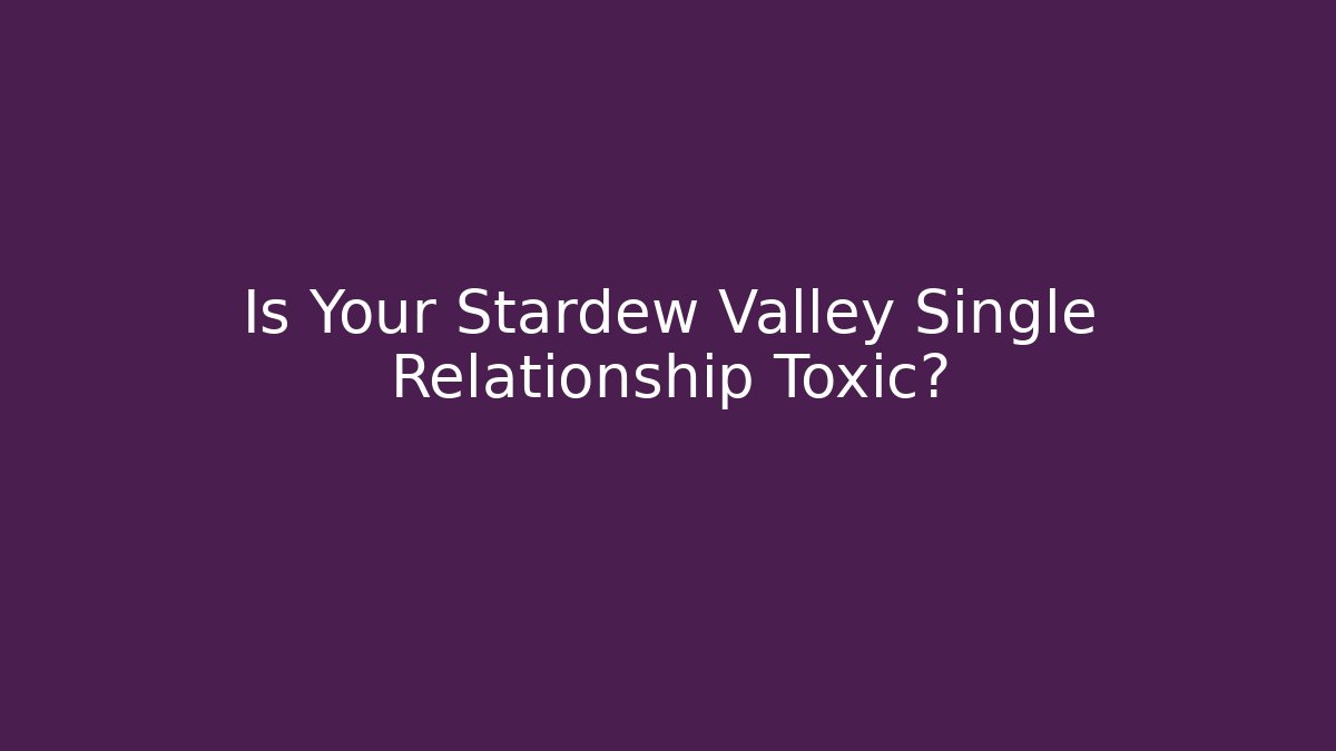 Is Your Stardew Valley Single Relationship Toxic? - Create More Assets