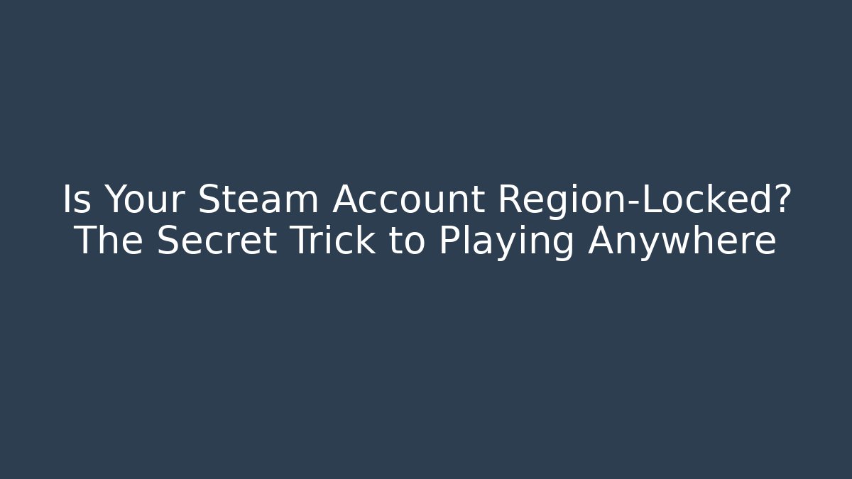 Is Your Steam Account Region-Locked? The Secret Trick to Playing Anywhere