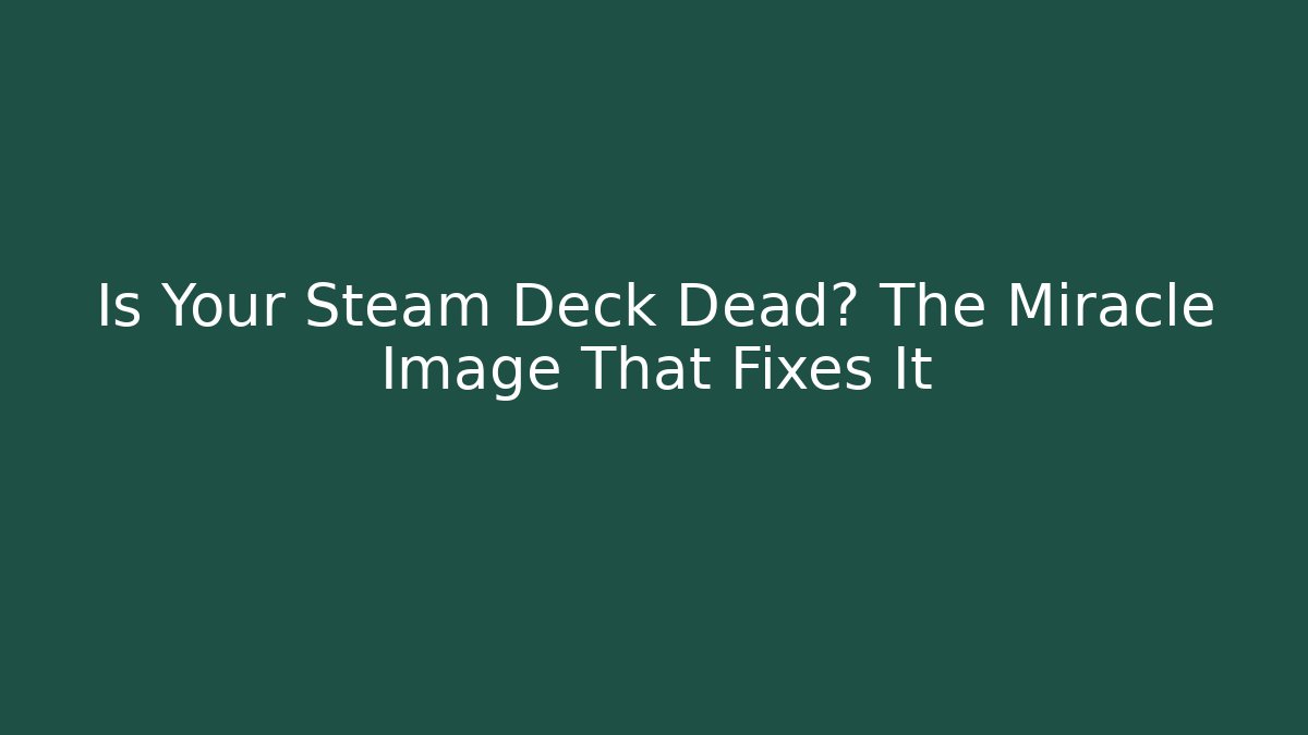 Is Your Steam Deck Dead? The Miracle Image That Fixes It - Create More Assets