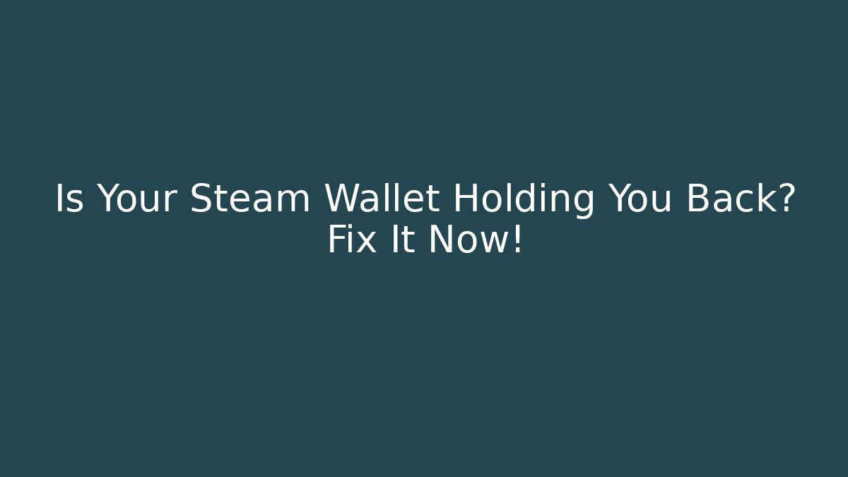 Is Your Steam Wallet Holding You Back? Fix It Now!