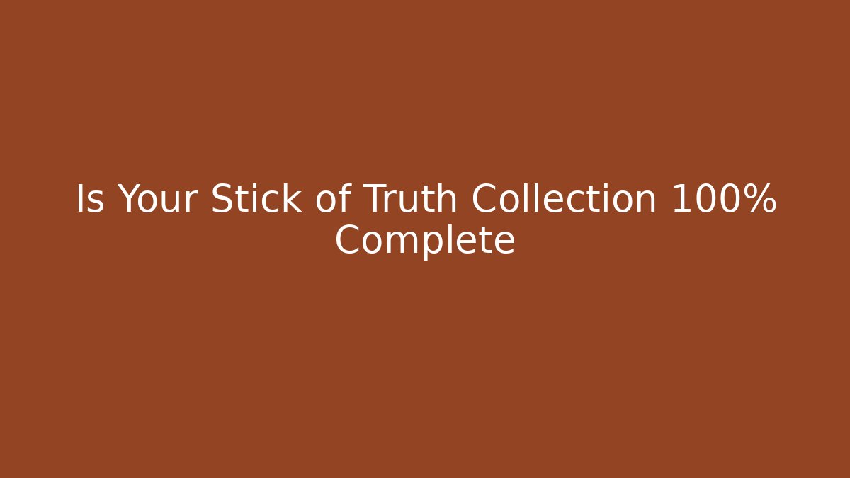 Is Your Stick of Truth Collection 100% Complete