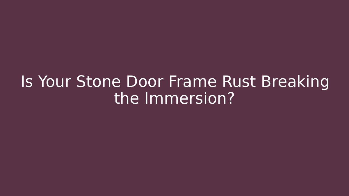 Is Your Stone Door Frame Rust Breaking the Immersion? - Create More Assets