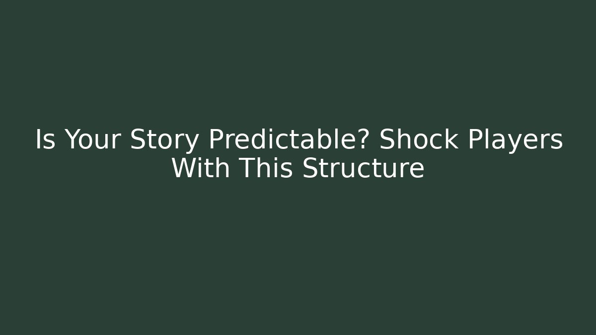 Is Your Story Predictable? Shock Players With This Structure - Create More Assets