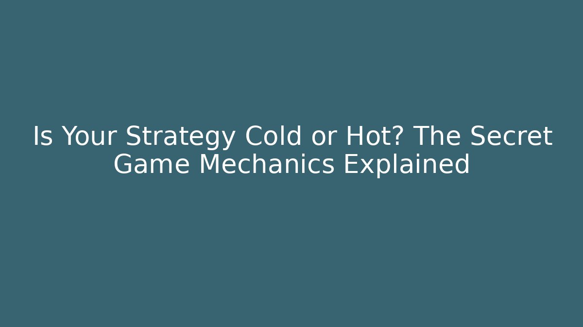 Is Your Strategy Cold or Hot? The Secret Game Mechanics Explained