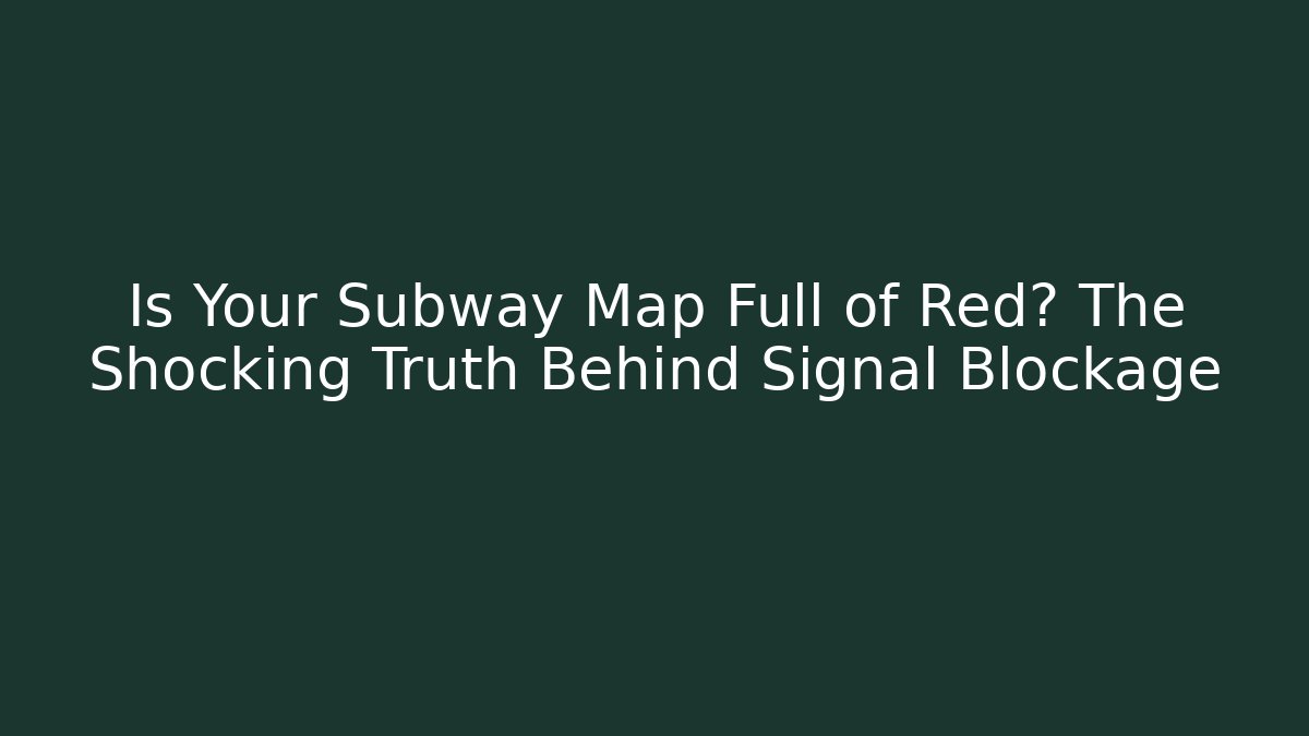 Is Your Subway Map Full of Red? The Shocking Truth Behind Signal Blockage