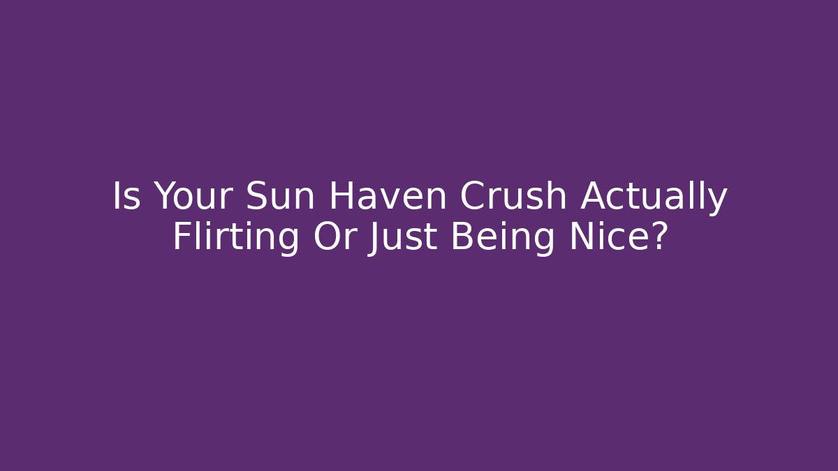 Is Your Sun Haven Crush Actually Flirting Or Just Being Nice?