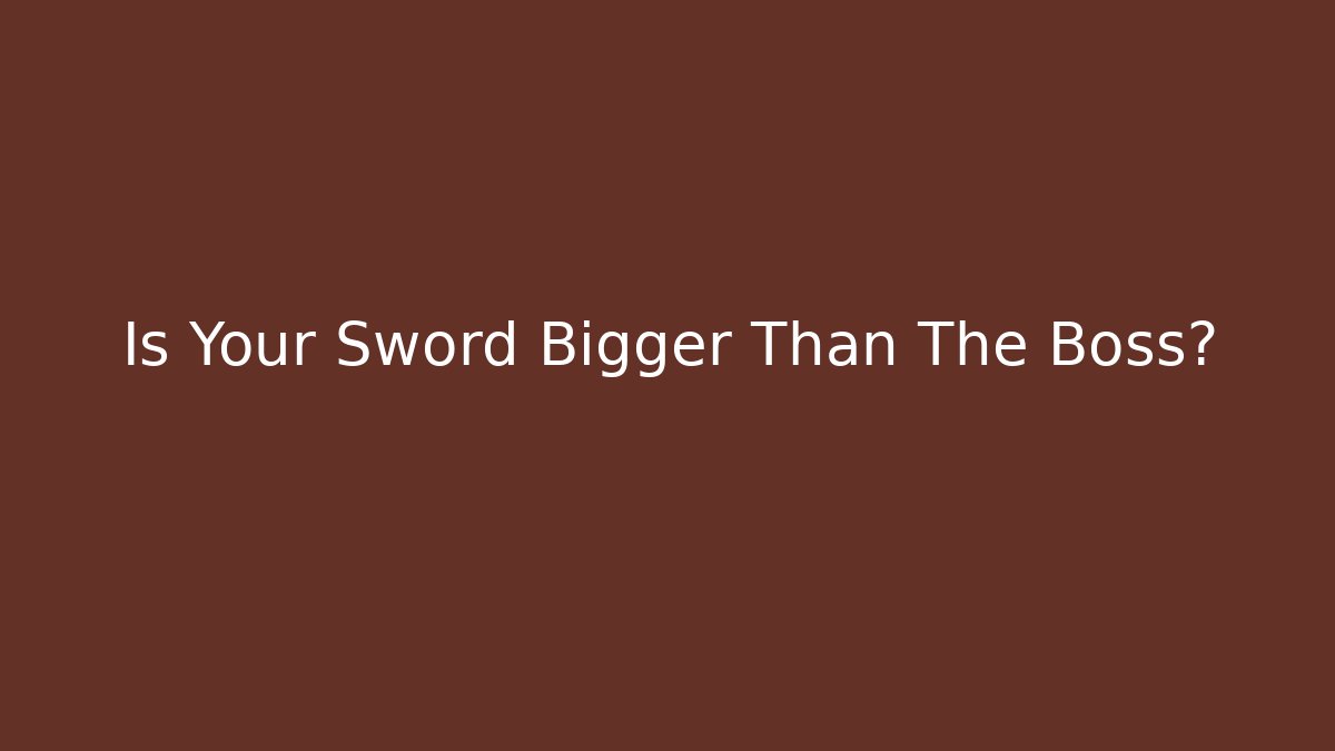 Is Your Sword Bigger Than The Boss? - Create More Assets