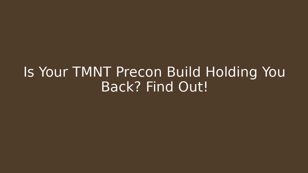 Is Your TMNT Precon Build Holding You Back? Find Out!
