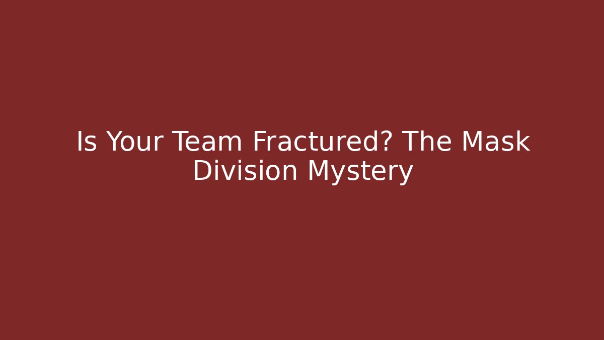 Is Your Team Fractured? The Mask Division Mystery