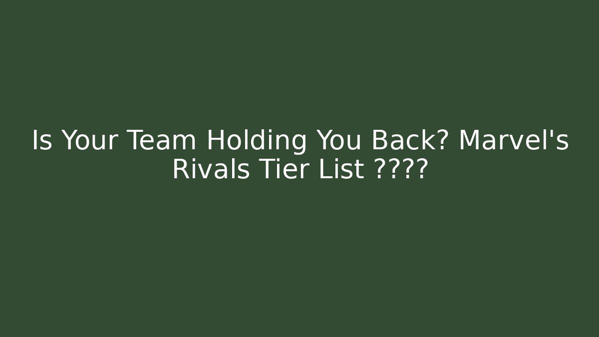 Is Your Team Holding You Back? Marvel's Rivals Tier List 神级配装