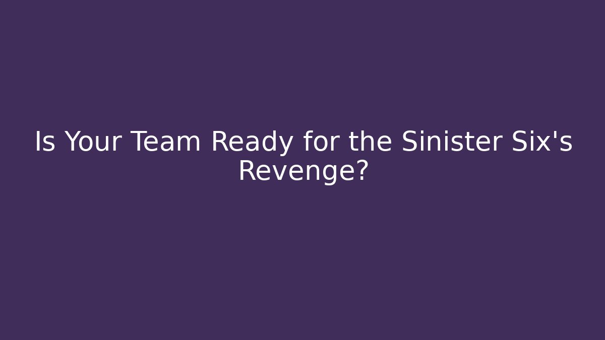 Is Your Team Ready for the Sinister Six's Revenge?