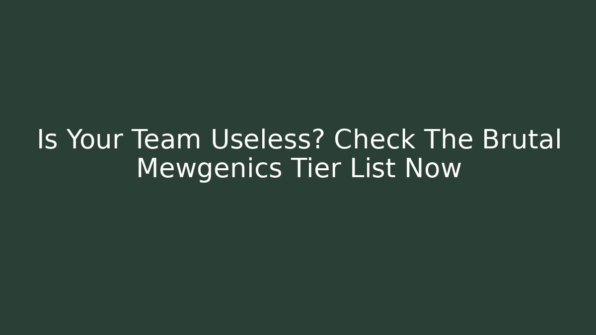 Is Your Team Useless? Check The Brutal Mewgenics Tier List Now