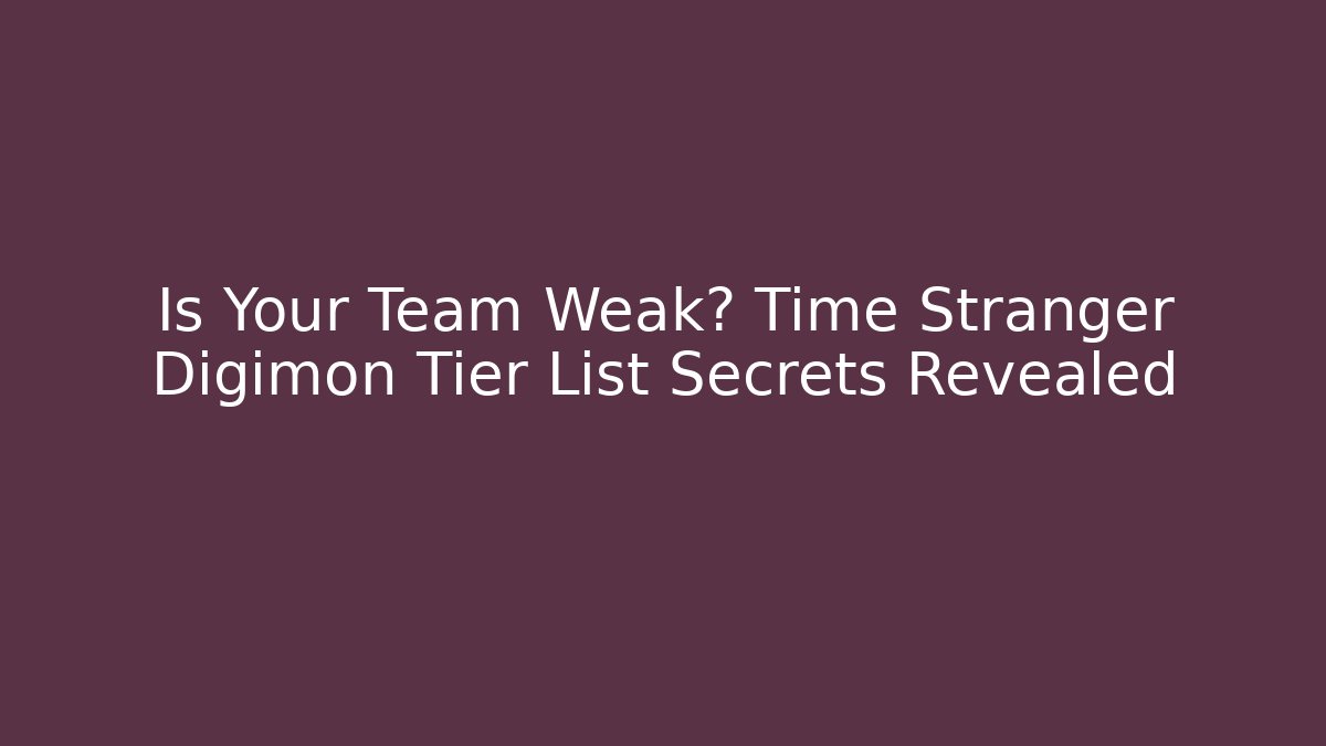 Is Your Team Weak? Time Stranger Digimon Tier List Secrets Revealed