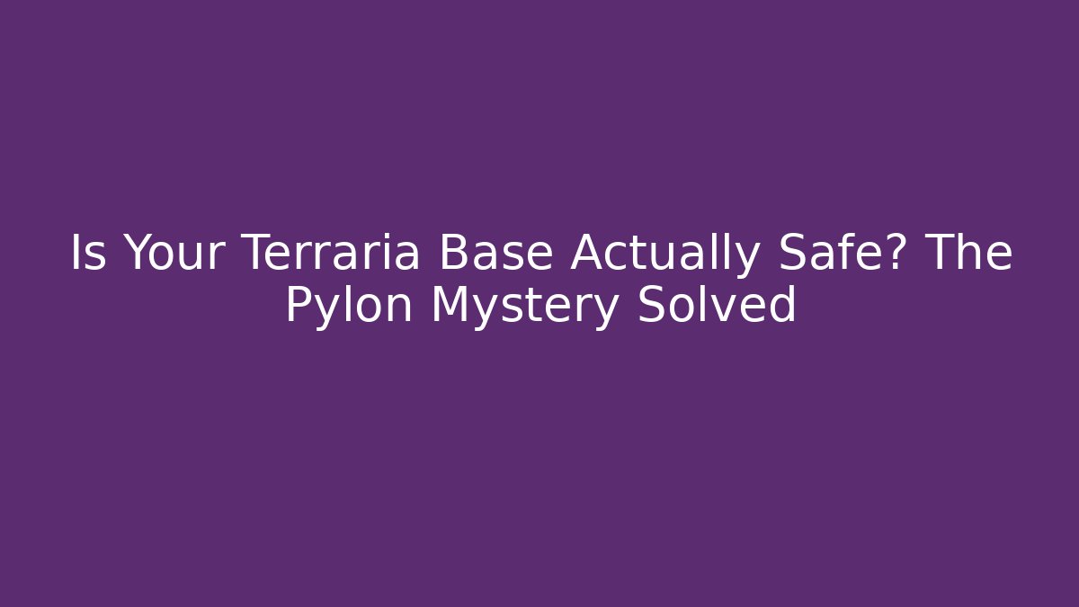 Is Your Terraria Base Actually Safe? The Pylon Mystery Solved