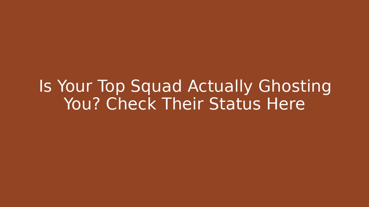 Is Your Top Squad Actually Ghosting You? Check Their Status Here