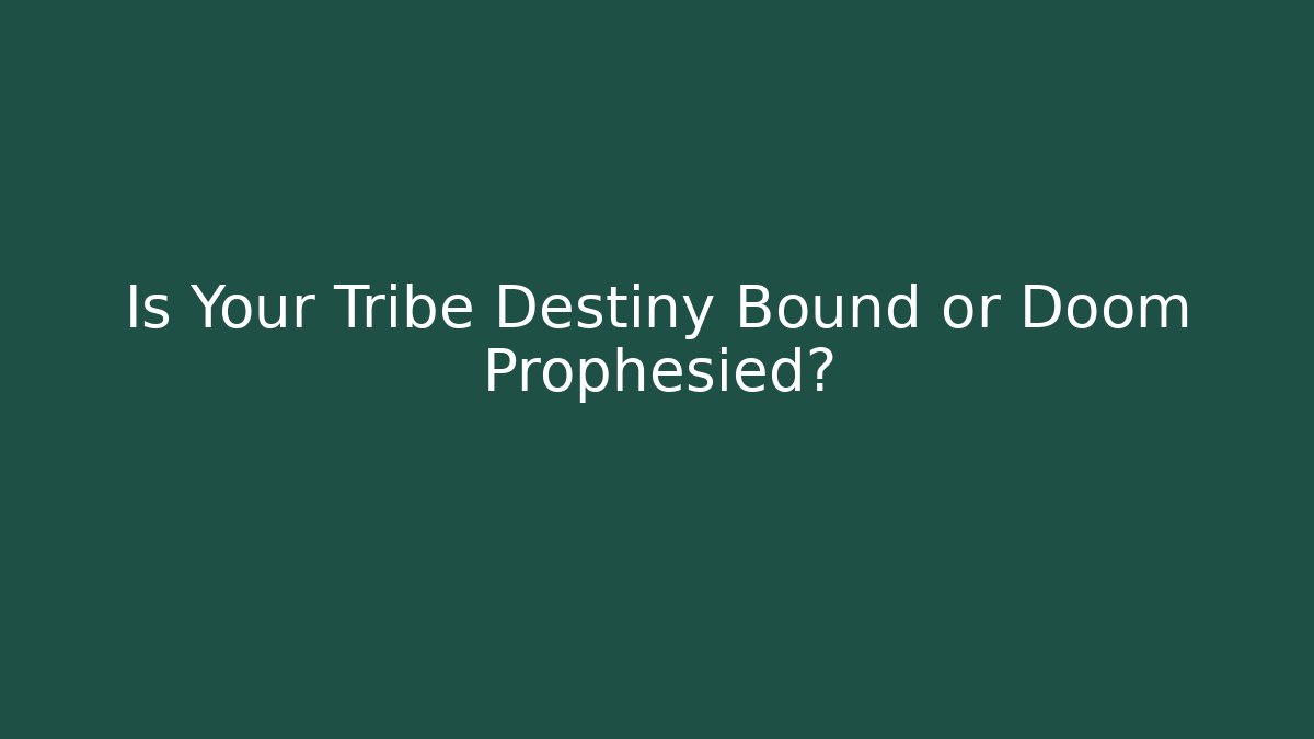 Is Your Tribe Destiny Bound or Doom Prophesied?