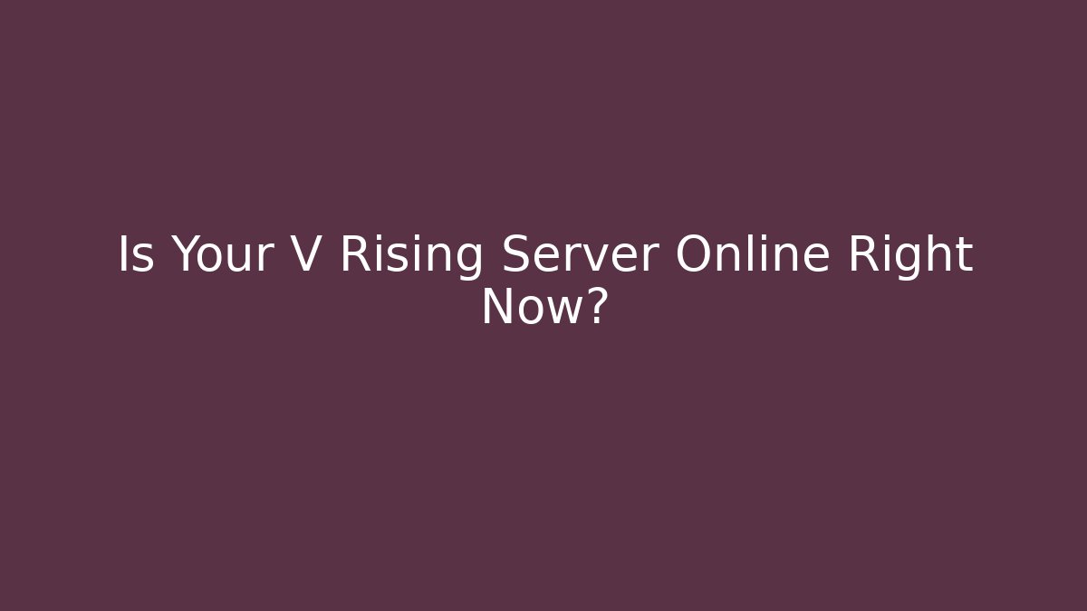 Is Your V Rising Server Online Right Now? - Create More Assets