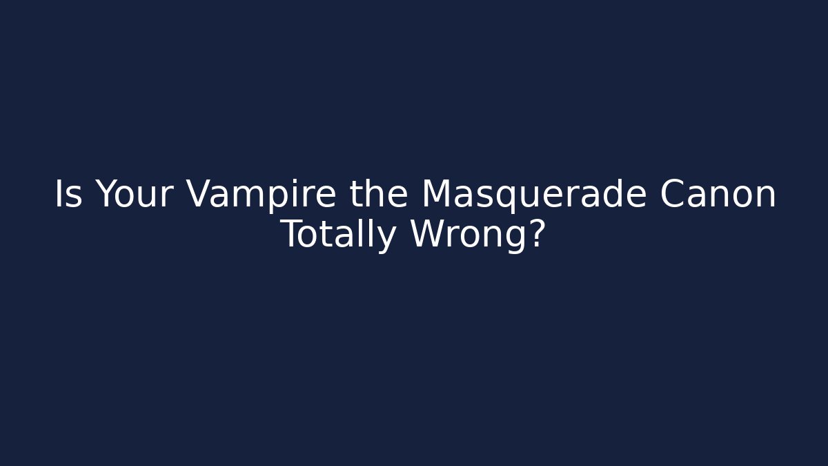 Is Your Vampire the Masquerade Canon Totally Wrong? - Create More Assets