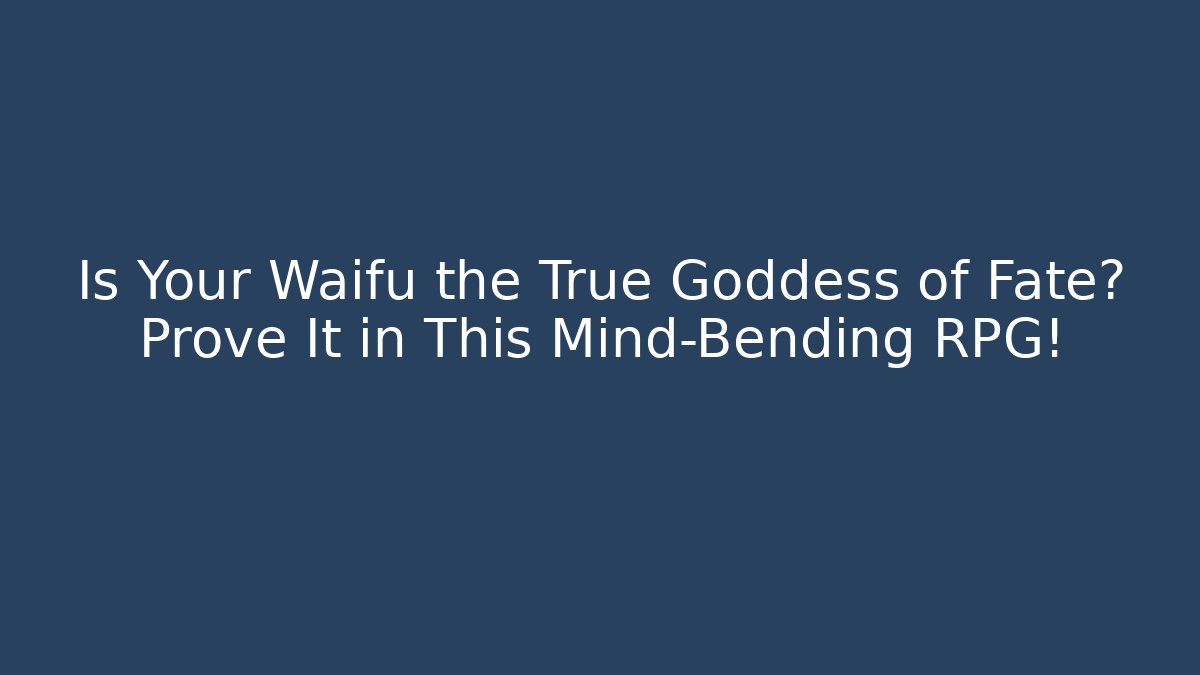 Is Your Waifu the True Goddess of Fate? Prove It in This Mind-Bending RPG!