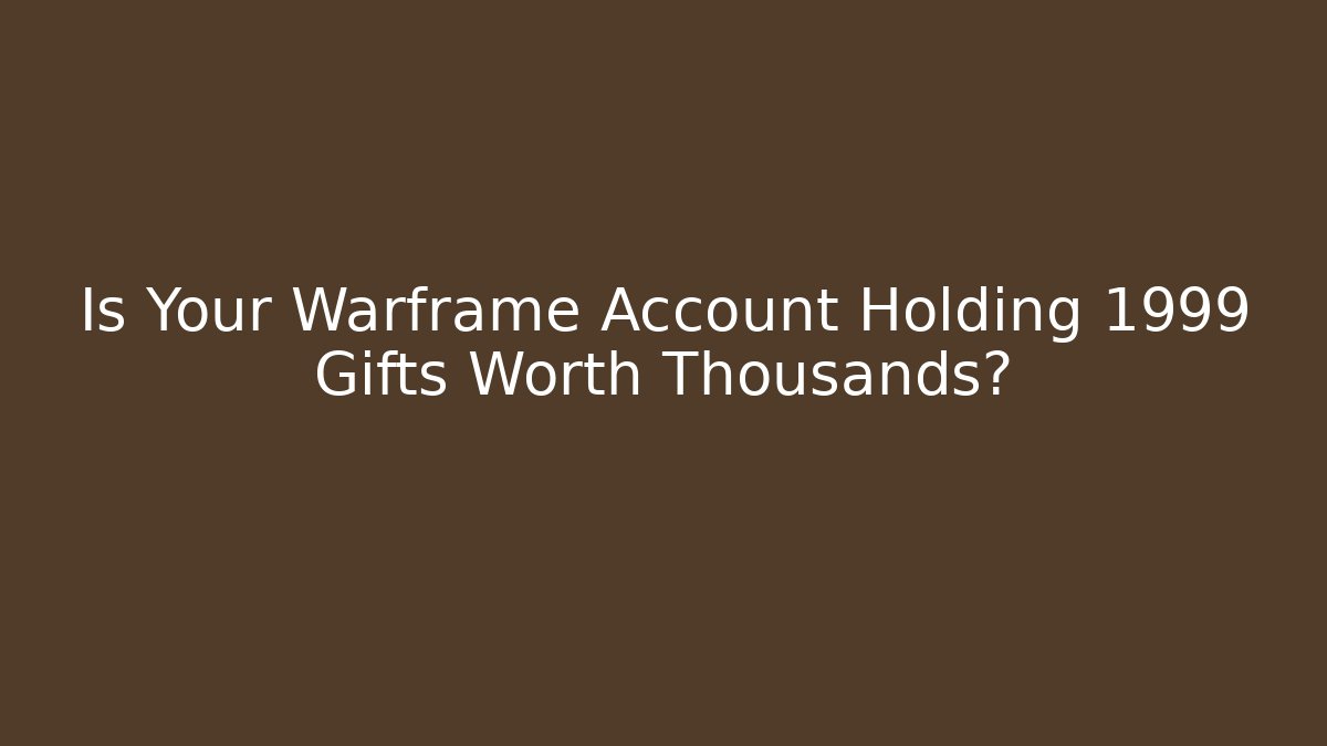 Is Your Warframe Account Holding 1999 Gifts Worth Thousands?
