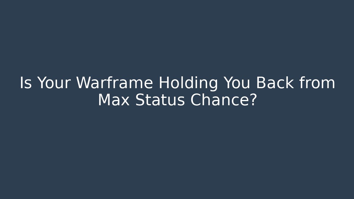 Is Your Warframe Holding You Back from Max Status Chance? - Create More Assets