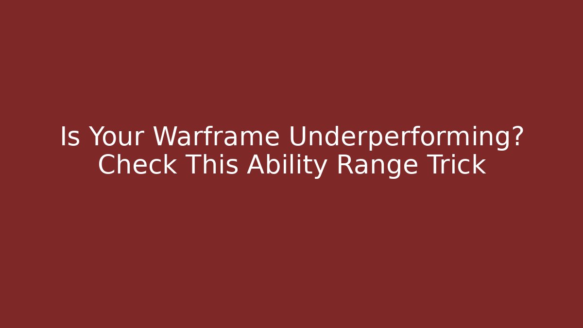 Is Your Warframe Underperforming? Check This Ability Range Trick