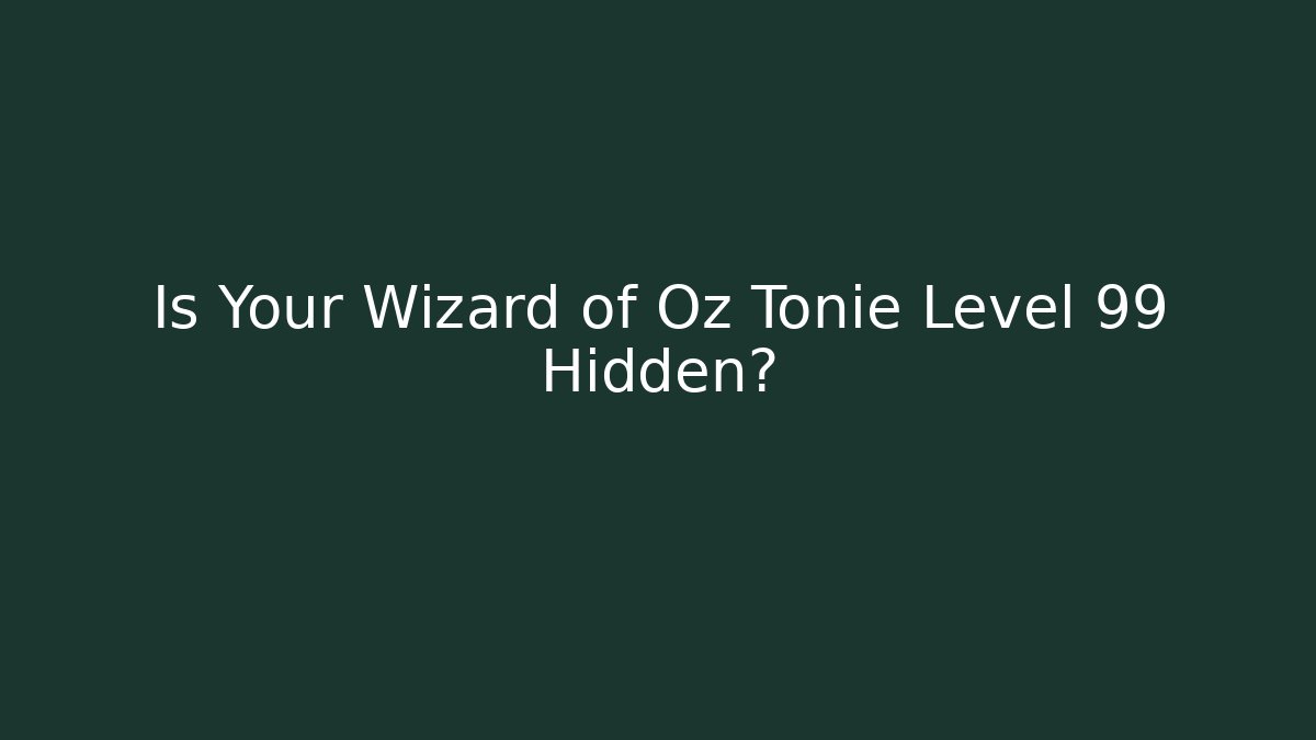 Is Your Wizard of Oz Tonie Level 99 Hidden?