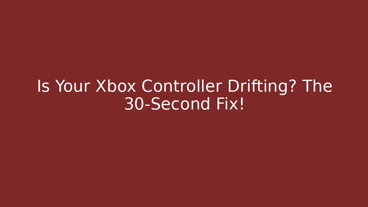 Is Your Xbox Controller Drifting? The 30-Second Fix!