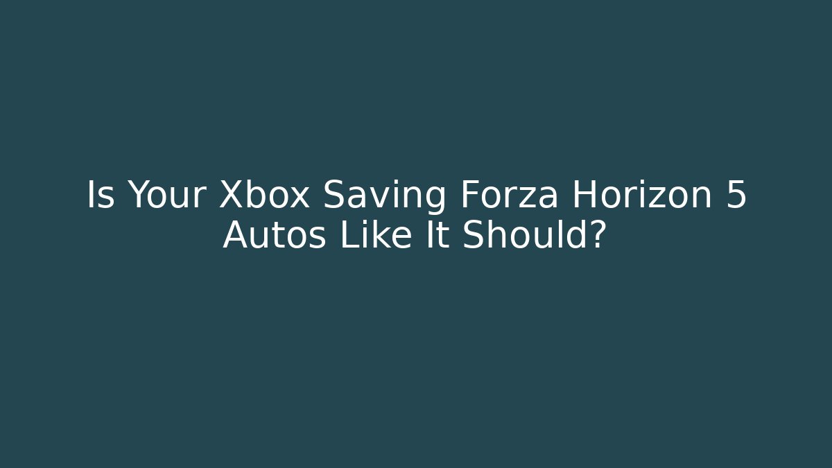 Is Your Xbox Saving Forza Horizon 5 Autos Like It Should?