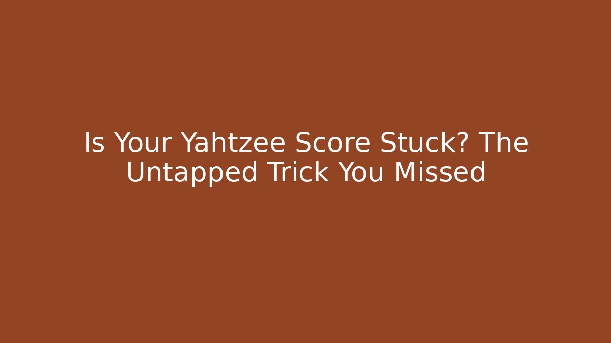 Is Your Yahtzee Score Stuck? The Untapped Trick You Missed
